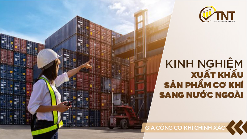 Kinh nghiệm xuất khẩu sản phẩm cơ khí sang nước ngoài