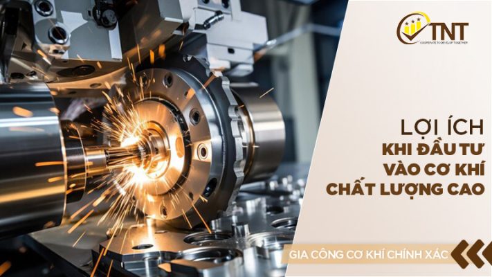 Lợi Ích khi đầu tư và cơ khí chất lượng cao