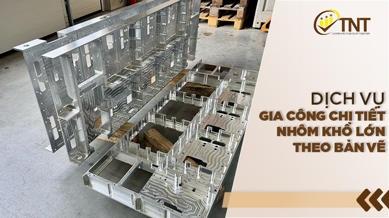 Gia công chi tiết nhôm khổ lớn chất lượng cao