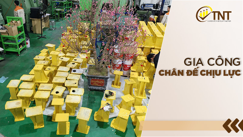 Gia công chân đế chịu lực