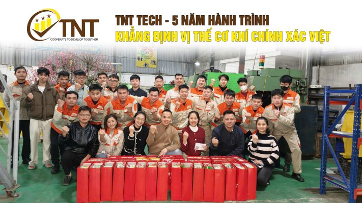 TNT TECH – 5 NĂM HÀNH TRÌNH KHẲNG ĐỊNH VỊ THẾ CƠ KHÍ CHÍNH XÁC VIỆT"